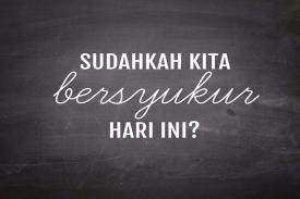Yuk, Selalu Bersyukur jangan Tunggu kalau ada Masalah aja